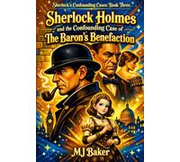 Sherlock Holmes and the Confounding Case of The Baron's Benefaction (The Confounding Cases of Sherlock Holmes)