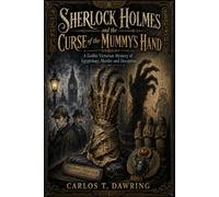 Sherlock Holmes and the Curse of the Mummy’s Hand: A Gothic Victorian Mystery of Egyptology, Murder and Deception (The Carlos T Dawring Victorian Murder Mysteries)