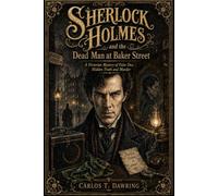 Sherlock Holmes and the Dead Man at Baker Street: A Victorian Mystery of False Deaths, Hidden Truths and Murder (The Carlos T Dawring Victorian Murder Mysteries)