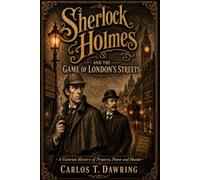 Sherlock Holmes and the Game of London’s Streets: A Victorian Mystery of Property, Power and Murder (The Carlos T Dawring Victorian Murder Mysteries)