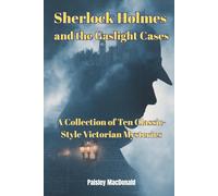 Sherlock Holmes and the Gaslight Cases: A Collection of Ten Classic-Style Victorian Mysteries