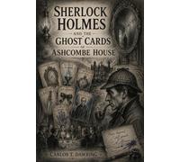Sherlock Holmes and the Ghost Cards of Ashcombe House: A Classic Mystery of Symbols, Secrets and Murder (The Carlos T Dawring Victorian Murder Mysteries)