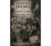 Sherlock Holmes and the Ghost Cards of Ashcombe House: A Classic Mystery of Symbols, Secrets and Murder (The Carlos T Dawring Victorian Murder Mysteries)