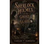 Sherlock Holmes and the Ghost in the Glass: A Victorian Mystery of Spirit Photography, False Evidence and Murder (The Carlos T Dawring Victorian Murder Mysteries)