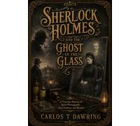Sherlock Holmes and the Ghost in the Glass: A Victorian Mystery of Spirit Photography, False Evidence and Murder (The Carlos T Dawring Victorian Murder Mysteries)