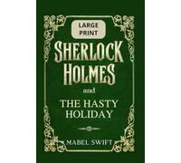 Sherlock Holmes and The Hasty Holiday: Large Print Edition (Sherlock Holmes Mysteries: Large Print)