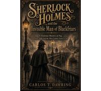 Sherlock Holmes and the Invisible Man of Blackfriars: A Victorian Mystery of Fog, False Sight and the Man London Failed to See (The Carlos T Dawring Victorian Murder Mysteries)