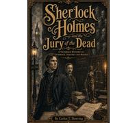 Sherlock Holmes and the Jury of the Dead: A Victorian Mystery of Buried Truth and Fatal Evidence (The Carlos T Dawring Victorian Murder Mysteries)