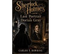 Sherlock Holmes and the Last Portrait of Dorian Gray: A Victorian Mystery of Beauty, Corruption and the Face That Should Not Change (The Carlos T Dawring Victorian Murder Mysteries)