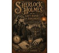 Sherlock Holmes and the Left Hand of Judgement: A Victorian Mystery of Habit, Inheritance and Murder (The Carlos T Dawring Victorian Murder Mysteries)