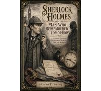 Sherlock Holmes and the Man Who Remembered Tomorrow: A Victorian Mystery of Confession, Memory, Time and Murder (The Carlos T Dawring Victorian Murder Mysteries)
