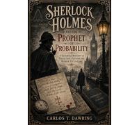 Sherlock Holmes and the Prophet of Probability: A Victorian Mystery of Prediction, Pattern and Murder Yet to Come (The Carlos T Dawring Victorian Murder Mysteries)