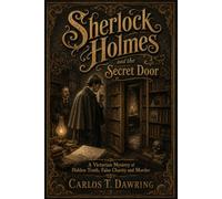 Sherlock Holmes and the Secret Door: A Victorian Mystery of Hidden Truth, False Charity and Murder (The Carlos T Dawring Victorian Murder Mysteries)