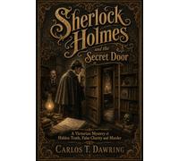 Sherlock Holmes and the Secret Door: A Victorian Mystery of Hidden Truth, False Charity and Murder (The Carlos T Dawring Victorian Murder Mysteries)
