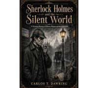 Sherlock Holmes and the Silent World: A Victorian Mystery of Silence, Reason and the Impossible (The Carlos T Dawring Victorian Murder Mysteries)