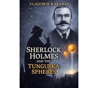 Sherlock Holmes and the Tunguska Spheres: An Imagined Adventure Inspired by the Lost Archives of Arthur Conan Doyle
