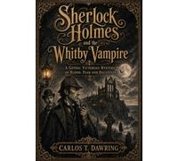 Sherlock Holmes and the Whitby Vampire: A Gothic Victorian Mystery of Blood, Fear and Deception (The Carlos T Dawring Victorian Murder Mysteries)