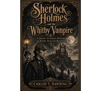 Sherlock Holmes and the Whitby Vampire: A Gothic Victorian Mystery of Blood, Fear and Deception (The Carlos T Dawring Victorian Murder Mysteries)