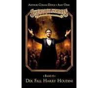Sherlock Holmes Band 04 - Der Fall Harry Houdini: Die geheimen Fälle des Meisterdetektivs