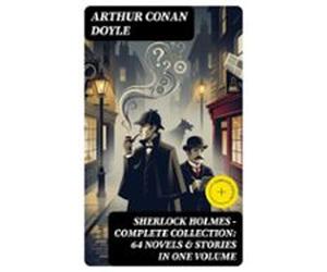 Sherlock Holmes - Complete Collection: 64 Novels & Stories In One