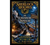 Sherlock Holmes Die schlesische Depesche (Die wiederentdeckten Memoiren von Dr. John Watson)