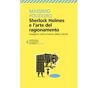 Sherlock Holmes e l'arte del ragionamento. Indagine nell'universo della mente (Universale economica. Saggi)