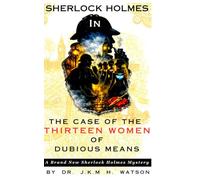 SHERLOCK HOLMES IN THE CASE OF THE THIRTEEN WOMEN OF DUBIOUS MEANS A Brand New Sherlock Holmes Mystery: A THRILLING PAGE TURNER MYSTERY FEATURING THE ... | A GREAT GIFT FOR FRIENDS AND FAMILY