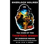 SHERLOCK HOLMES IN THE CASE OF THE THIRTEEN WOMEN OF DUBIOUS MEANS A Brand New Sherlock Holmes Mystery: AN EXCITING ADVENTURE | A BRAND NEW MYSTERY ... IRENE | A GREAT GIFT FOR FRIENDS AND FAMILY