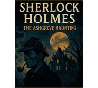 Sherlock Holmes: The Ashgrove Haunting: A chilling mystery of guilt, memory, and the house that never forgets.