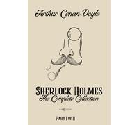Sherlock Holmes, The Complete Collection, Part I - Special Extended Edition. A. Conan Doyle. Annotated by Eloise Atwood