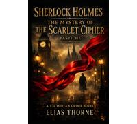 Sherlock Holmes: The Mystery of the Scarlet Cipher: A Victorian crime novel