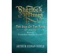 SHERLOCK HOLMES - THE SIGN OF THE FOUR: UNABRIDGED ORIGINAL CLASSIC