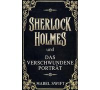 Sherlock Holmes und Das verschwundene Porträt (1) (Ein Sherlock-Holmes-Krimi)