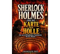 Sherlock Holmes und die Karte der Hölle: Die unveröffentlichten Notizbücher des Dr. Watson