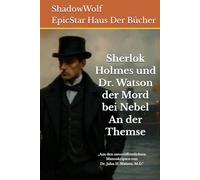 Sherlok Holmes und Dr. Watson der Mord bei Nebel An der Themse: aus den unveröffentlichten Manuskripten von Dr. John H. Watson, M.D.