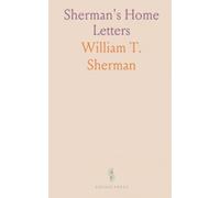 Sherman's Home Letters: Personal correspondence revealing strategy, doubt, and daily life during the Civil War