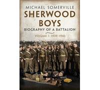 Sherwood Boys: Biography of a Battalion, Volume 1: April 1939-August 1943