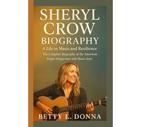 SHERYL CROW BIOGRAPHY: A Life in Music and Resilience - The Complete Biography of the American Singer-Songwriter and Music Icon