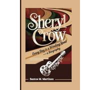 SHERYL CROW: Every Day Is a Winding Road-A Biography