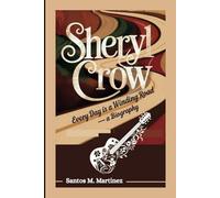 SHERYL CROW: Every Day Is a Winding Road-A Biography