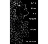 She's A Flower In A Wasteland: poetry by A. C. McGuire
