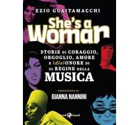 She's a woman. Storie di coraggio, orgoglio, amore e (dis)onore di 33 regine della musica