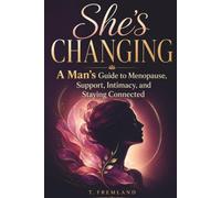 SHE'S CHANGING: A Man's Guide to Menopause, Support, Intimacy, and Staying Connected