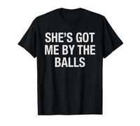 She's Got Me By The Balls Divertido Sarcástico Novia Humor Camiseta