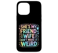 She's My Friend-Wife Don't Make It Weird Carcasa para iPhone 13 Pro MAX