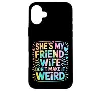 She's My Friend-Wife Don't Make It Weird Carcasa para iPhone 16 Plus