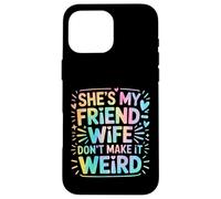 She's My Friend-Wife Don't Make It Weird Carcasa para iPhone 16 Pro MAX