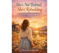 She's Not Behind, She's Rebuilding: A woman's Journey Through Pain, Healing and Rebuilding