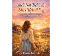 She's Not Behind, She's Rebuilding: A woman's Journey Through Pain, Healing and Rebuilding