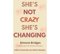 She's Not Crazy. She's Changing: A Guide for Everyone Who Loves A Woman in Menopause